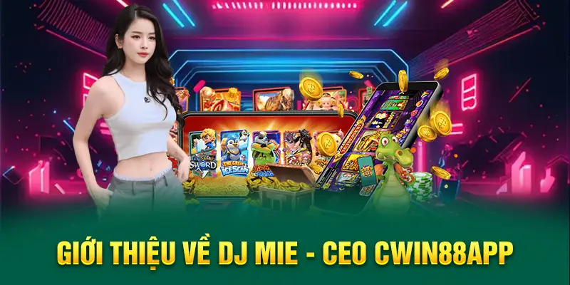 Giới thiệu về DJ Mie - CEO Cwin88.app