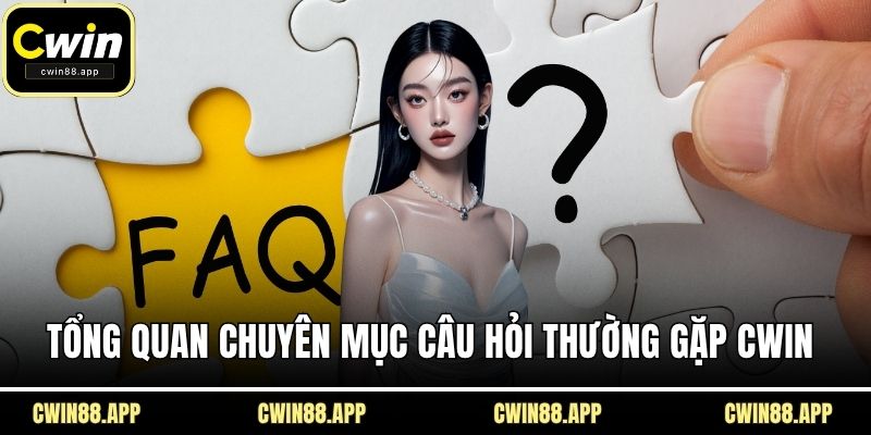 Tổng quan chuyên mục câu hỏi thường gặp CWIN 